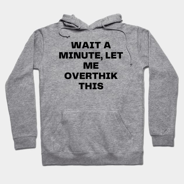 Wait a minute, let me overthink this Hoodie by Word and Saying